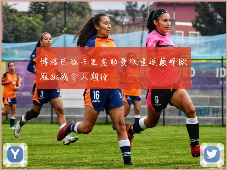 博格巴称卡里克助曼联重返巅峰欧冠挑战令人期待